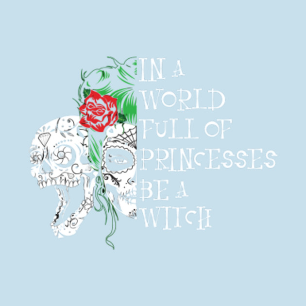 Discover In a World Full of Princesses be a Witch - Princesses Witch World - T-Shirt