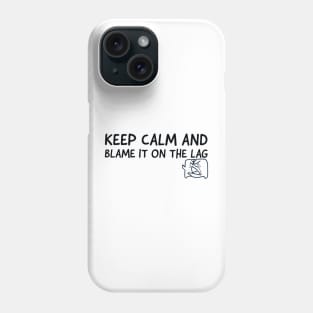 Keep calm and blame it on the lag Phone Case