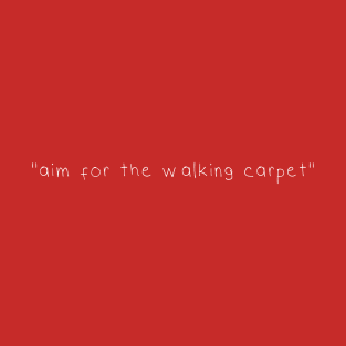 AIM FOR THE WALKING CARPET! (Den originale) T-Shirt