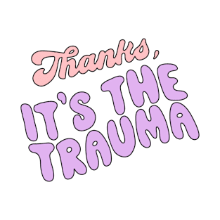 Thanks, It's the trauma T-Shirt