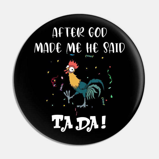 After god made me he said tada - Funny Crazy Chicken Pin by GothicDesigns