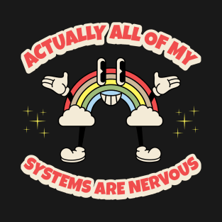 Actually All Of My Systems Are Nervous T-Shirt