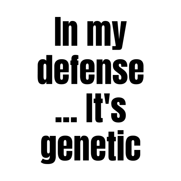 Blame It on Genetics: In My Defense... It's Genetic by Spark of Geniuz
