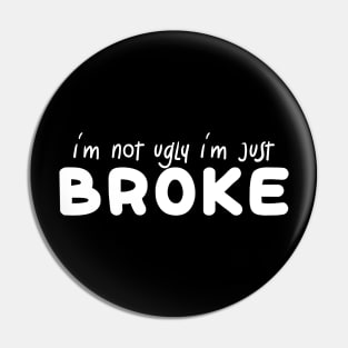 i'm not ugly i'm just broke Pin