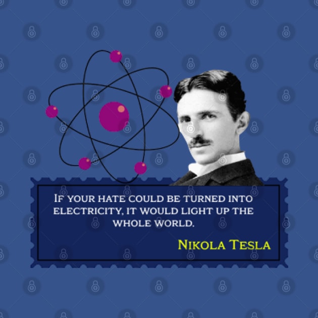 Nikola Tesla - If your hate could be turned into electricity, it would light up the whole world.Quote for Nikola Tesla by KoumlisArt