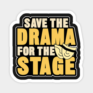 save the drama for the stage Magnet