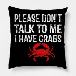 Please Don't Talk To Me I Have Crabs Pillow