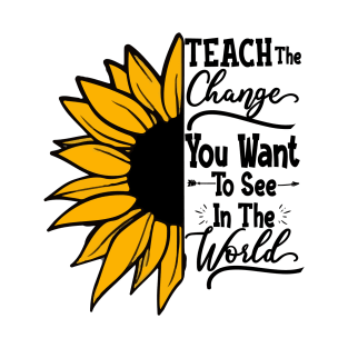 Teach The Change You Want To See In The World T-Shirt