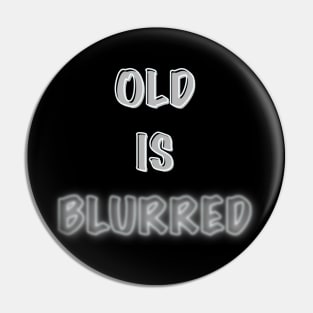 Old is blurred Pin