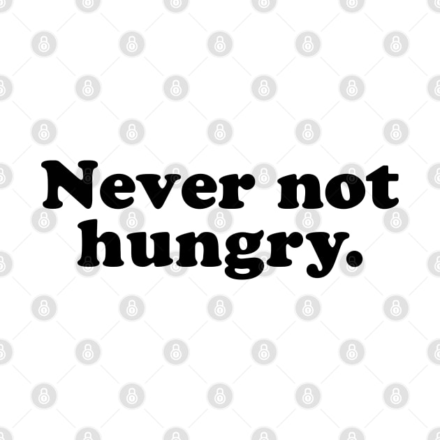 Never Not Hungry by teecloud