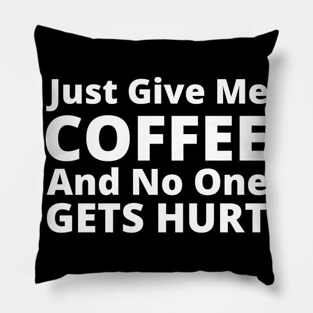 Just Give Me Coffee And No One Gets Hurt. Funny Coffee Lover Gift Pillow by That Cheeky Tee