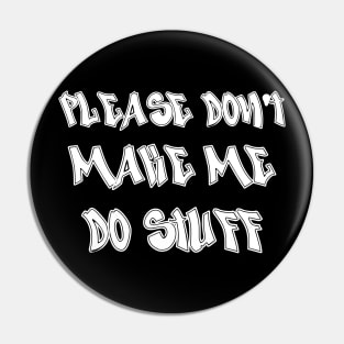 please don't make me do stuff Pin