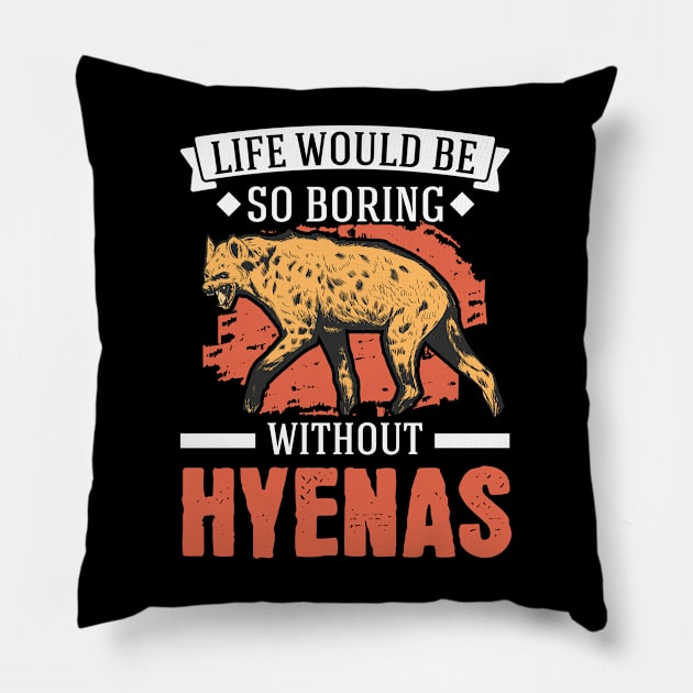Life Would Be So Boring Without Hyenas Hyena Pillow by favoriteshirt