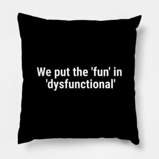 We put the 'fun' in 'dysfunctional' White Pillow