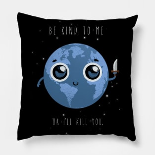 Be kind to me, or I'll kill you. Pillow