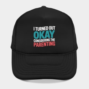 I Turned Out Okay Considering The Parenting - A perfect funny gift for anyone who survived a chaotic upbringing and can laugh about their past. Hat