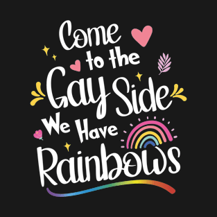 Come To The Gay Side We Have Rainbows - Lgbt T-Shirt