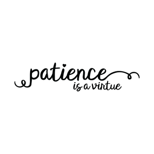 Patience Is A Virtue - Parenting T-Shirt