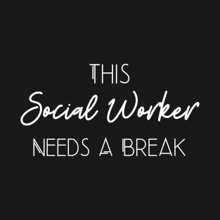 This Social Worker Needs A Break Funny Gift T-Shirt