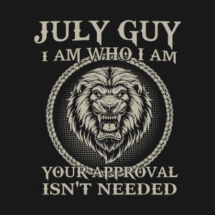 July Guy I Am Who I Am Your Approval Isn't Needed T-Shirt