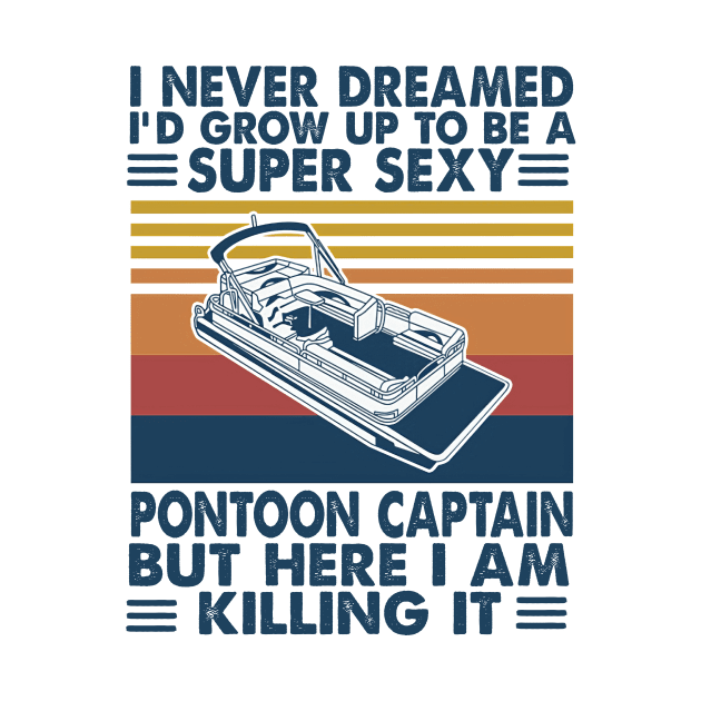 I Never Dreamed I'd Grow Up to be a Pontoon Captain Boating by cobiepacior