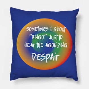 ROUND  SOMETIMES I SHOUT BINGO JUST TO HEAR DESPAIR Pillow