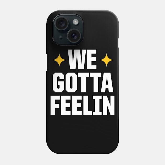 WE GOTTA FEELIN Phone Case by OldSkoolDesign