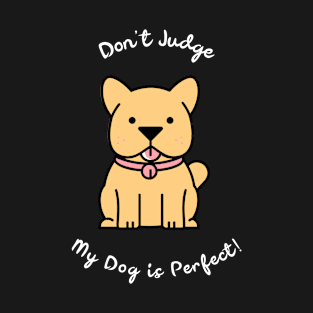 Don't judge my dog is perfect T-Shirt