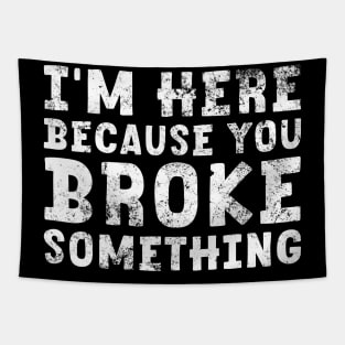 I'm Here Because You Broke Something Sticker Blue Collar Mechanic Technician Dad Tapestry