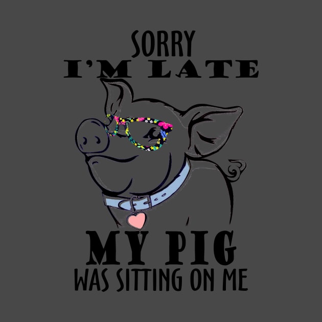 Sorry I'm late My Pig was sitting on me. by tonydale