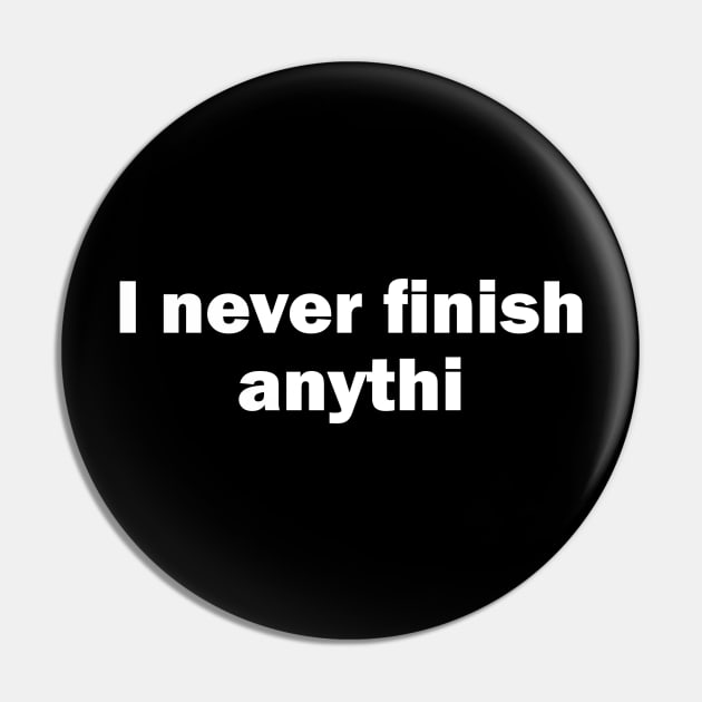 I Never Finish Anythi Pin by Printadorable