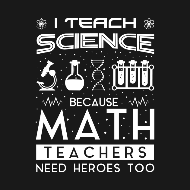 I Teach Science Because Math Teachers Need Heroes Too Gift For Science Professor Teacher Day by Dreamshipus