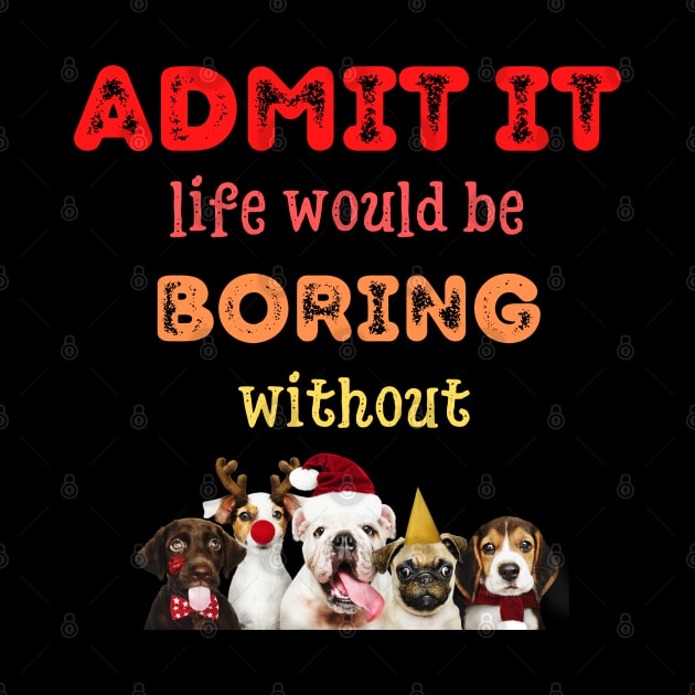 Admit it - Life would be boring without , CHRISTMAS DOGST-shirt, Pjama by DigillusionStudio