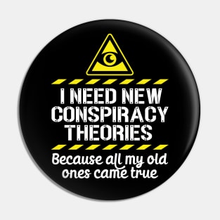 I Need New Conspiracy Theories Because All My Old Ones Came True v4 Pin