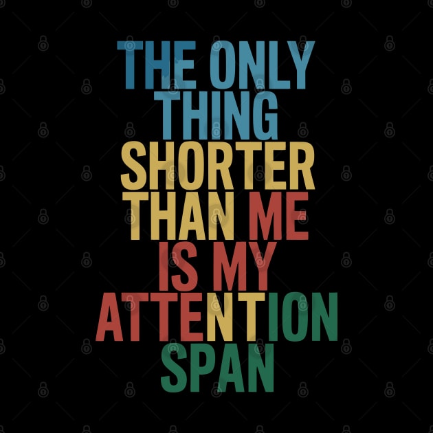 The Only Thing Shorter Than Me Is My Attention Span by FunnyZone