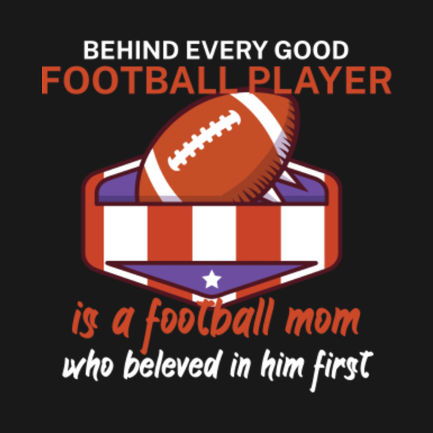 Behind Every Good Football Player Is A Football Mom American