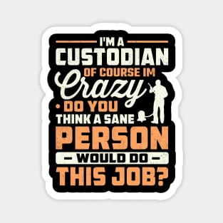 I'm a custodian of course im crazy do you think a sane person would do this job Magnet