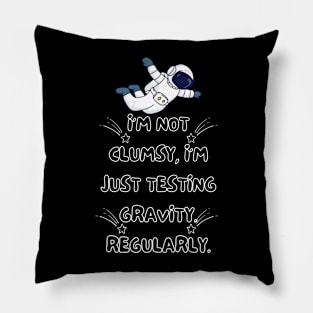 I'm not clumsy, I'm just testing gravity. Regularly. Pillow