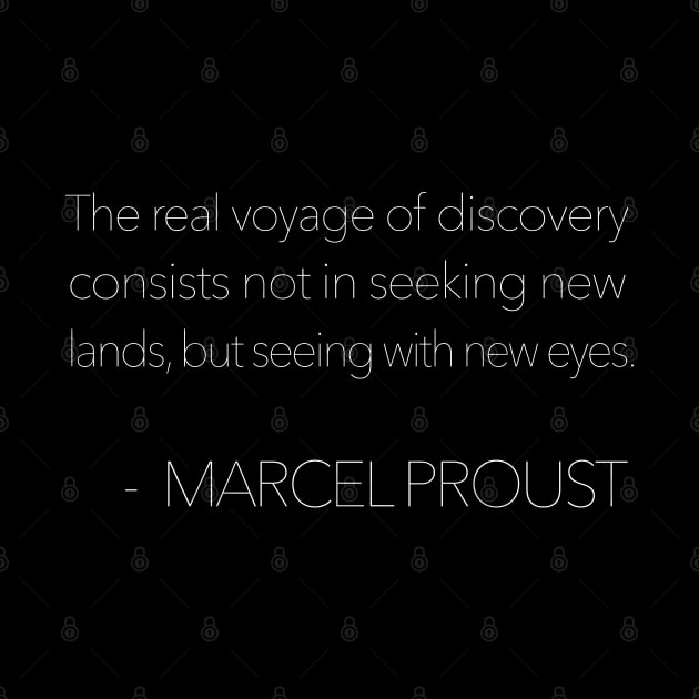 The real voyage of discovery consists not in seeking new lands, but seeing with new eyes. Marcel Proust by DankFutura