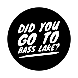 Did you go to Bass Lake? T-Shirt