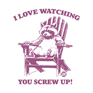 watch you screw up T-Shirt