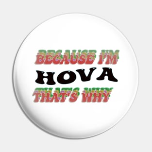 BECAUSE I AM HOVA- THAT'S WHY Pin