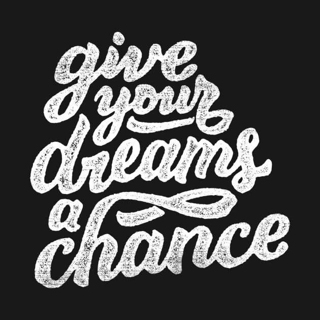 Give your dreams a chance - Give Your Dreams A Chance - T ...