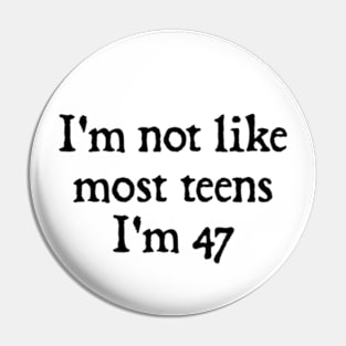 I'm Not Like Most Teens I'm 47 Pin