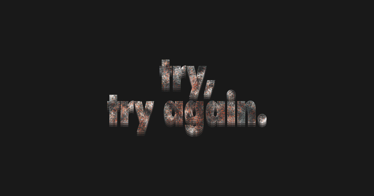 Try Try Again Try Again T Shirt TeePublic