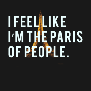 I feel like I'm the Paris of people. T-Shirt