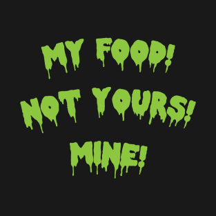 My Food! Not Yours! Mine! T-Shirt