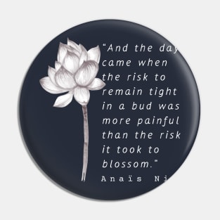 white Lotus and  Anaïs Nin quote: And the day came when the risk to remain tight... Pin