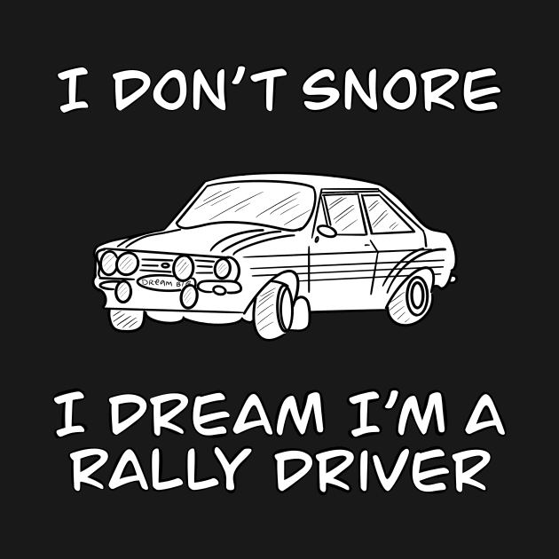 I Dont Snore I Dream I’m A Rally Driver by Blodyn-Yr-Haul