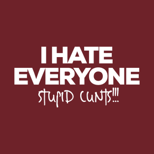 I HATE EVERYONE, stupid cunts T-Shirt